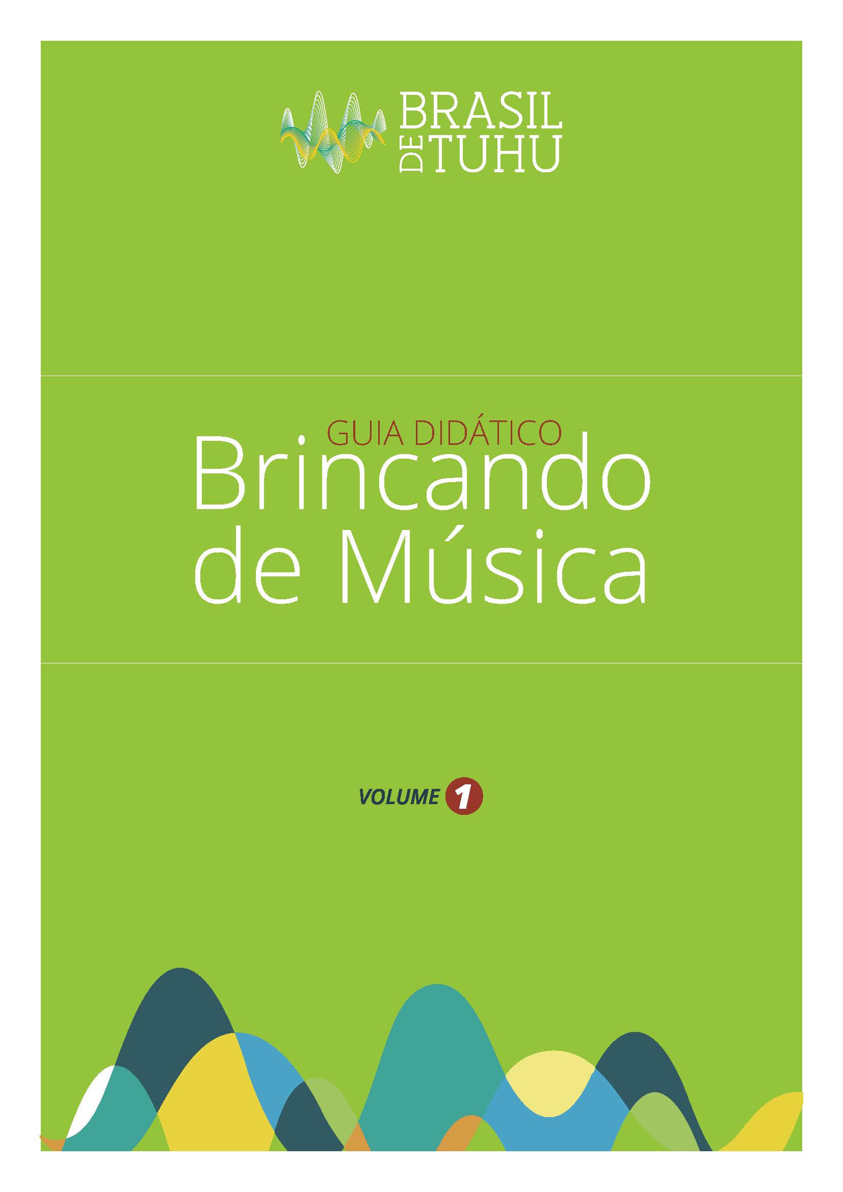 Capa de cor verde com logo Brasil de Tuhu aplicada centralizada no topo da página acompanhada de linhas entrelaçadas que indicam a emissão das ondas sonoras. No meio da página o título: Guia Didático – Brincando de Música Volume 01. No rodapé da página ondas sonoras em diferentes cores: amarela, azul, verde, laranja e branca.